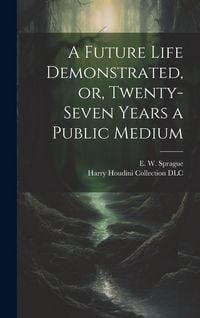 Produktbild: A Future Life Demonstrated, or, Twenty-seven Years a Public Medium