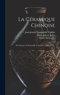 Produktbild: La C&eacute;ramique Chinoise: De L'&eacute;poque De K'ang-hi &Agrave; Nos Jours (1662-1911)...