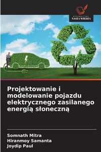 Produktbild: Projektowanie i modelowanie pojazdu elektrycznego zasilanego energi&iquest; s&iquest;oneczn&iquest;