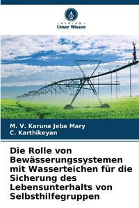Produktbild: Die Rolle von Bew&auml;sserungssystemen mit Wasserteichen f&uuml;r die Sicherung des Lebensunterhalts von Selbsthilfegruppen
