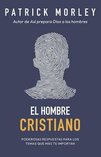 Produktbild: El Hombre Cristiano: Poderosas Respuestas Para Los Temas Que M&aacute;s Te Importan (the Christian Man: A Conversation about the 10 Issues Men Say Matter Most)