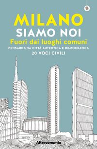 Produktbild: Milano siamo noi. Fuori dai luoghi comuni. Pensare una citt&agrave; autentica e democratica. 20 voci civili