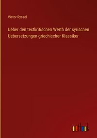 Produktbild: Ueber den textkritischen Werth der syrischen Uebersetzungen griechischer Klassiker
