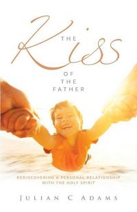 Produktbild: Kiss of the Father: Rediscovering a Personal Relationship with the Holy Spirit