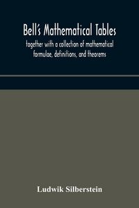 Produktbild: Bell'S Mathematical Tables; Together With A Collection Of Mathematical Formulae, Definitions, And Theorems