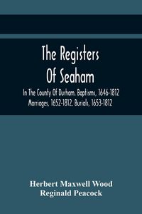 Produktbild: The Registers Of Seaham, In The County Of Durham. Baptisms, 1646-1812. Marriages, 1652-1812. Burials, 1653-1812