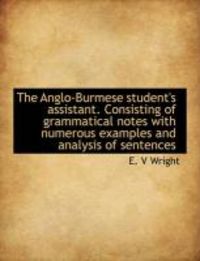 Produktbild: The Anglo-Burmese Student's Assistant. Consisting of Grammatical Notes with Numerous Examples and an