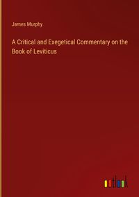 Bild vom Artikel A Critical and Exegetical Commentary on the Book of Leviticus vom Autor James Murphy