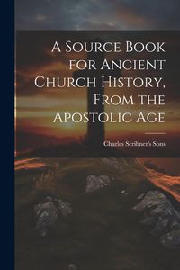 Produktbild: A Source Book for Ancient Church History, From the Apostolic Age