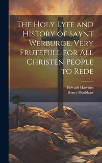 Produktbild: The Holy Lyfe and History of Saynt Werburge, Very Frutefull for All Christen People to Rede