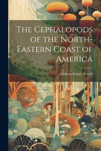 Produktbild: The Cephalopods of the North-Eastern Coast of America