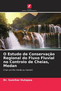 Produktbild: O Estudo de Conserva&ccedil;&atilde;o Regional do Fluxo Fluvial no Controlo de Cheias, Medan