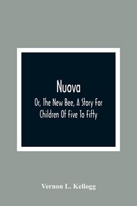 Produktbild: Nuova; Or, The New Bee, A Story For Children Of Five To Fifty; With Songs by Charlotte Kellogg, Illustrated by Milo Winter