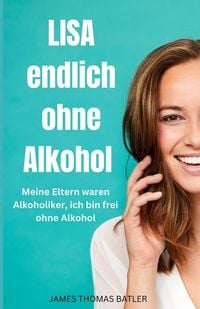 Produktbild: LISA endlich ohne Alkohol - Meine Eltern waren Alkoholiker, ich bin frei ohne Alkohol