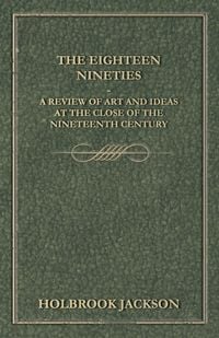 Produktbild: The Eighteen Nineties - A Review of Art and Ideas at the Close of the Nineteenth Century