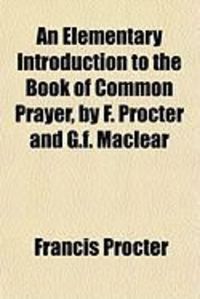 Produktbild: An Elementary Introduction to the Book of Common Prayer, by F. Procter and G.F. Maclear