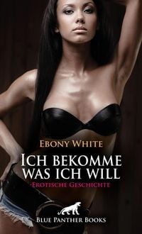 Produktbild: Ich bekomme was ich will | Erotische Geschichte + 2 weitere Geschichten