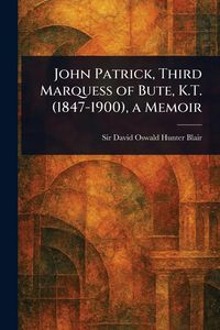 Produktbild: John Patrick, Third Marquess of Bute, K.T. (1847-1900), a Memoir
