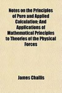 Produktbild: Notes on the Principles of Pure and Applied Calculation; And Applications of Mathematical Principles to Theories of the Physical Forces