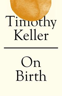 Bild vom Artikel On Birth vom Autor Timothy Keller