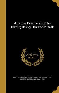 Produktbild: Anatole France and His Circle; Being His Table-talk