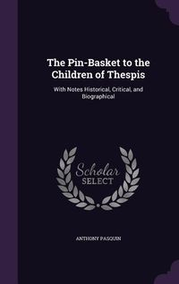 Produktbild: The Pin-Basket to the Children of Thespis: With Notes Historical, Critical, and Biographical