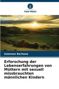 Produktbild: Erforschung der Lebenserfahrungen von M&uuml;ttern mit sexuell missbrauchten m&auml;nnlichen Kindern