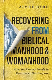 Produktbild: Recovering from Biblical Manhood and Womanhood: How the Church Needs to Rediscover Her Purpose