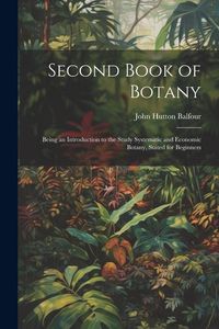Produktbild: Second Book of Botany: Being an Introduction to the Study Systematic and Economic Botany, Suited for Beginners