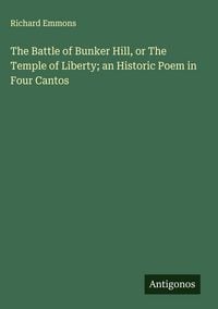 Produktbild: The Battle of Bunker Hill, or The Temple of Liberty; an Historic Poem in Four Cantos