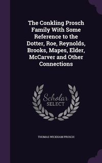 Produktbild: The Conkling Prosch Family With Some Reference to the Dotter, Roe, Reynolds, Brooks, Mapes, Elder, McCarver and Other Connections