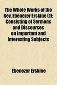 Produktbild: The Whole Works of the REV. Ebenezer Erskine (1); Consisting of Sermons and Discourses on Important and Interesting Subjects