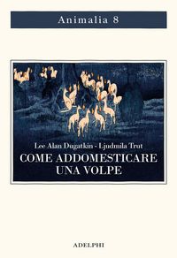 Produktbild: Come addomesticare una volpe (e farla diventare un cane). Scienziati visionari e una fiaba siberiana sull'evoluzione accelerata
