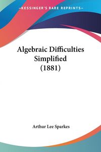 Produktbild: Algebraic Difficulties Simplified (1881)