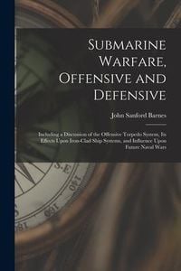 Produktbild: Submarine Warfare, Offensive and Defensive: Including a Discussion of the Offensive Torpedo System, Its Effects Upon Iron-Clad Ship Systems, and Influ