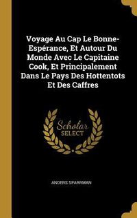Produktbild: Voyage Au Cap Le Bonne-Esp&eacute;rance, Et Autour Du Monde Avec Le Capitaine Cook, Et Principalement Dans Le Pays Des Hottentots Et Des Caffres