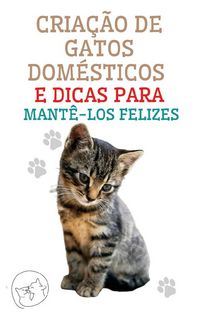 Produktbild: Cria&ccedil;&atilde;o de Gatos Dom&eacute;sticos e Dicas Para Mant&ecirc;-los Felizes