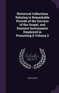 Produktbild: Historical Collections Relating to Remarkable Periods of the Success of the Gospel, and Eminent Instruments Employed in Promoting it Volume 2