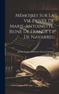 Produktbild: M&eacute;moires Sur La Vie Priv&eacute;e De Marie-antoinette, Reine De France Et De Navarre...
