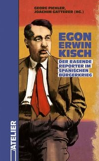 Produktbild: Egon Erwin Kisch. Der Rasende Reporter im Spanischen B&uuml;rgerkrieg