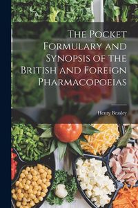 Produktbild: The Pocket Formulary and Synopsis of the British and Foreign Pharmacopoeias