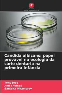 Produktbild: Candida albicans; papel prov&aacute;vel na ecologia da c&aacute;rie dent&aacute;ria na primeira inf&acirc;ncia