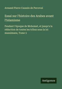Produktbild: Essai sur l'histoire des Arabes avant l'Islamisme