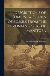 Produktbild: Descriptions of Some New Species of Fossils From the Devonian Rocks of Manitoba