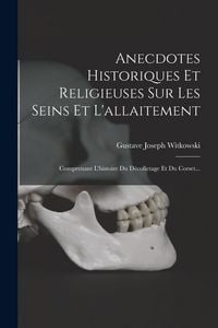 Produktbild: Anecdotes Historiques Et Religieuses Sur Les Seins Et L'allaitement: Comprenant L'histoire Du D&eacute;colletage Et Du Corset...