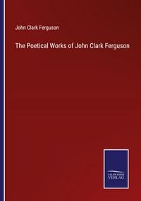 Produktbild: The Poetical Works of John Clark Ferguson