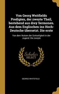 Produktbild: Von Georg Weitfields Predigten, der zweyte Theil, bestehend aus drey Sermonen. Aus dem Englischen ins Hoch-Deutsche &uuml;bersetzt. Die erste