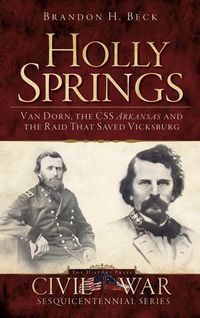 Bild vom Artikel Holly Springs: Van Dorn, the CSS Arkansas and the Raid That Saved Vicksburg vom Autor Brandon H. Beck