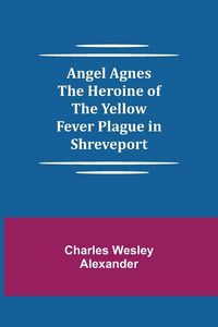 Produktbild: Angel Agnes; The Heroine of the Yellow Fever Plague in Shreveport