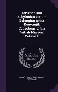 Produktbild: Assyrian and Babylonian Letters Belonging to the Kouyunjik Collections of the British Museum Volume 6